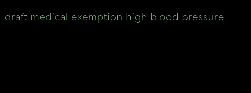 draft medical exemption high blood pressure