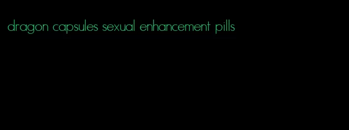 dragon capsules sexual enhancement pills