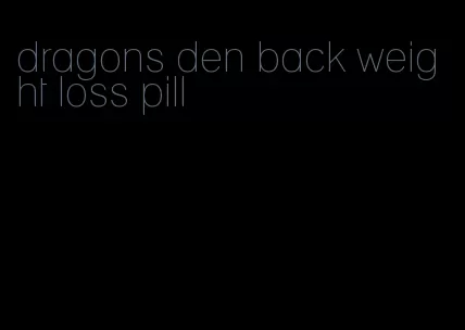 dragons den back weight loss pill