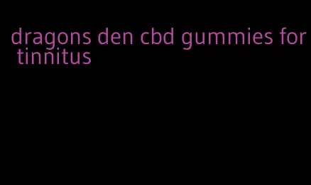 dragons den cbd gummies for tinnitus