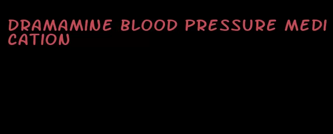 dramamine blood pressure medication