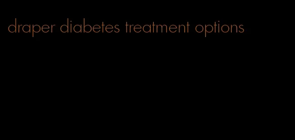 draper diabetes treatment options