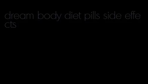 dream body diet pills side effects