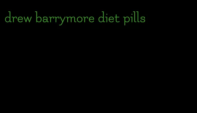 drew barrymore diet pills