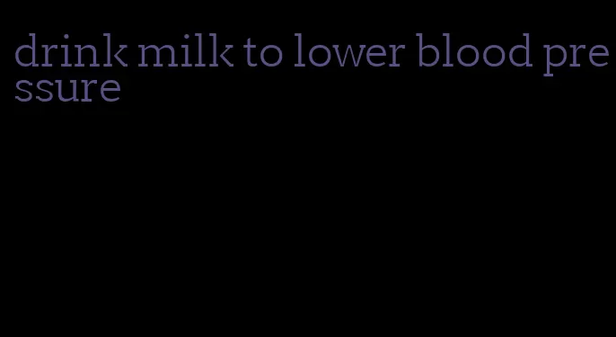 drink milk to lower blood pressure