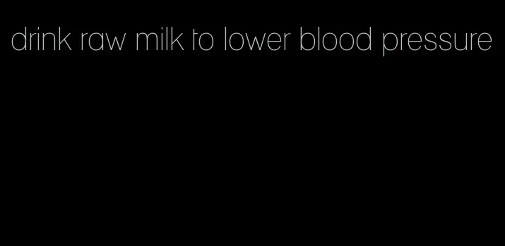 drink raw milk to lower blood pressure