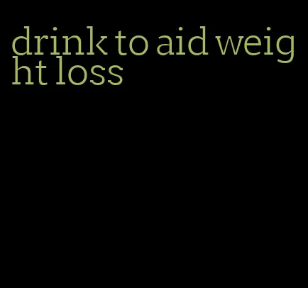 drink to aid weight loss