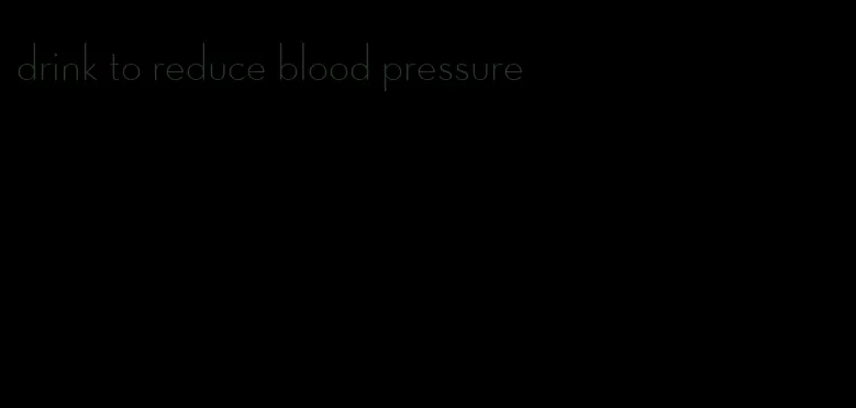 drink to reduce blood pressure