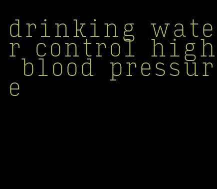 drinking water control high blood pressure