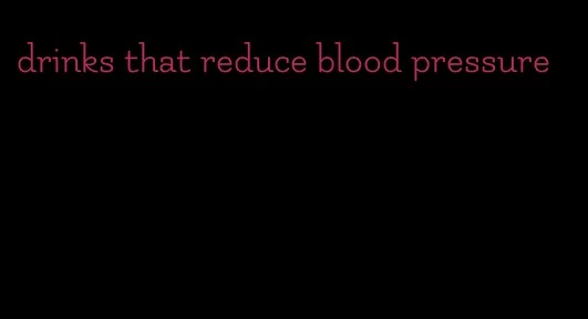 drinks that reduce blood pressure