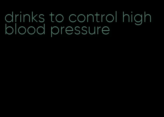 drinks to control high blood pressure