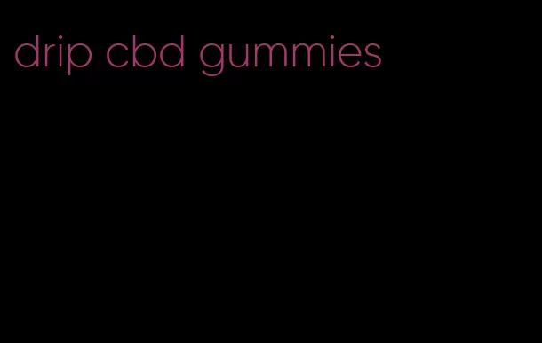 drip cbd gummies