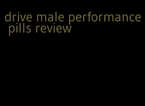 drive male performance pills review