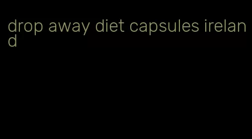 drop away diet capsules ireland