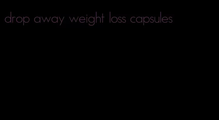 drop away weight loss capsules