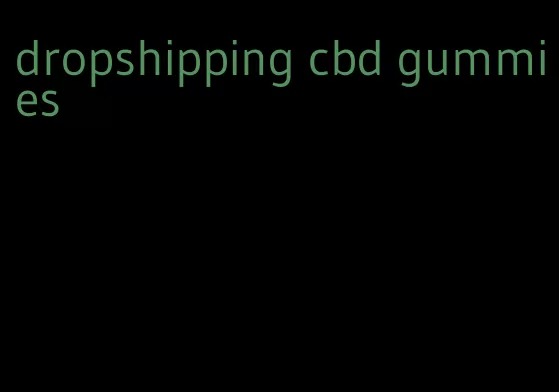 dropshipping cbd gummies