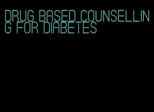 drug based counselling for diabetes