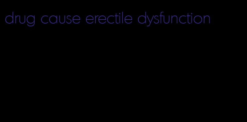 drug cause erectile dysfunction