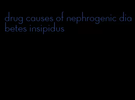 drug causes of nephrogenic diabetes insipidus