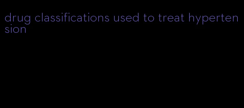 drug classifications used to treat hypertension