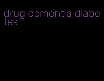 drug dementia diabetes