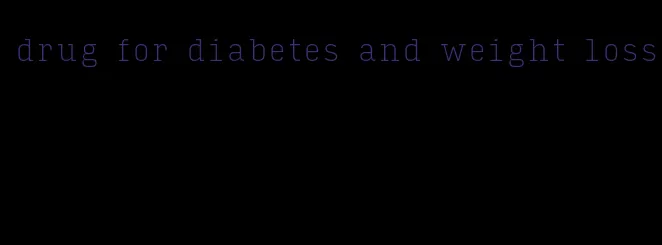 drug for diabetes and weight loss