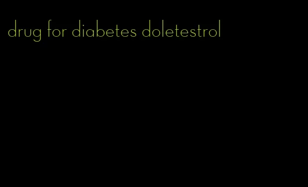 drug for diabetes doletestrol