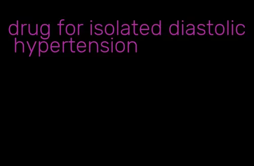 drug for isolated diastolic hypertension