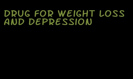 drug for weight loss and depression