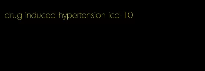 drug induced hypertension icd-10