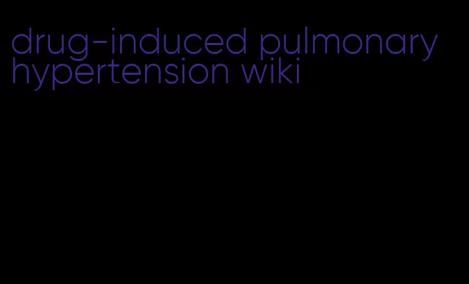 drug-induced pulmonary hypertension wiki