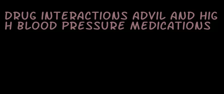 drug interactions advil and high blood pressure medications