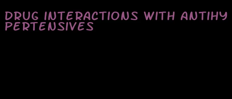 drug interactions with antihypertensives