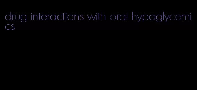 drug interactions with oral hypoglycemics