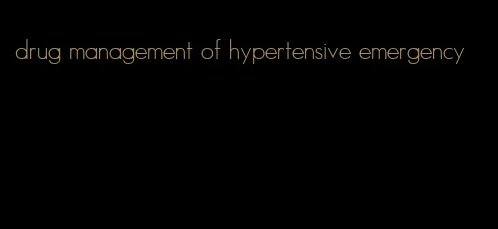 drug management of hypertensive emergency