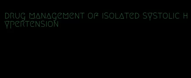 drug management of isolated systolic hypertension