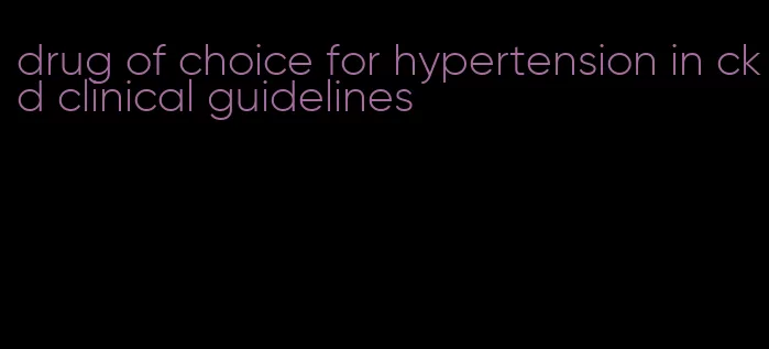 drug of choice for hypertension in ckd clinical guidelines