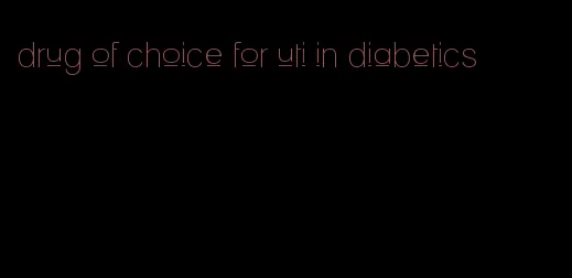 drug of choice for uti in diabetics