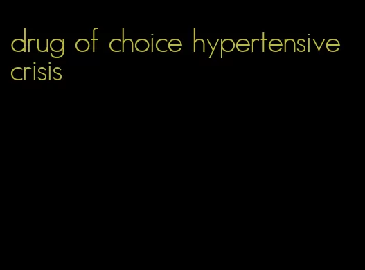 drug of choice hypertensive crisis