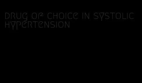 drug of choice in systolic hypertension