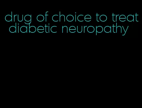 drug of choice to treat diabetic neuropathy