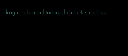 drug or chemical induced diabetes mellitus