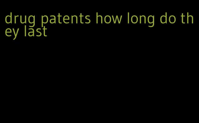 drug patents how long do they last