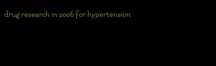 drug research in 2006 for hypertension