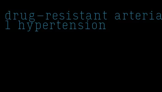 drug-resistant arterial hypertension