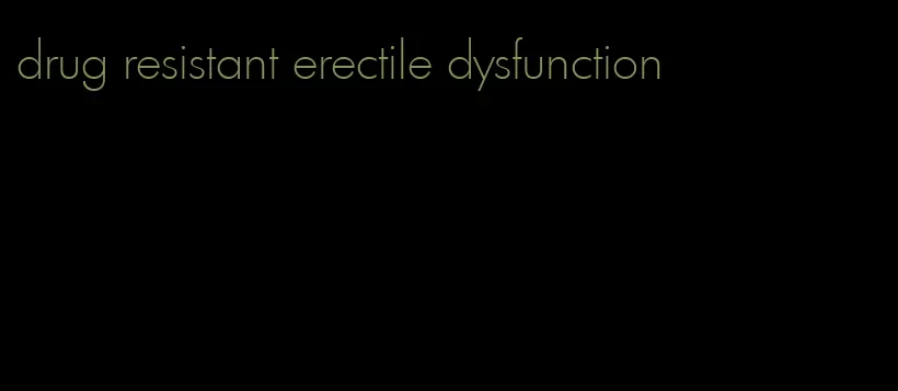 drug resistant erectile dysfunction