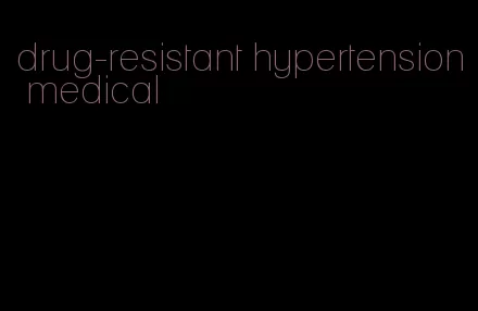 drug-resistant hypertension medical