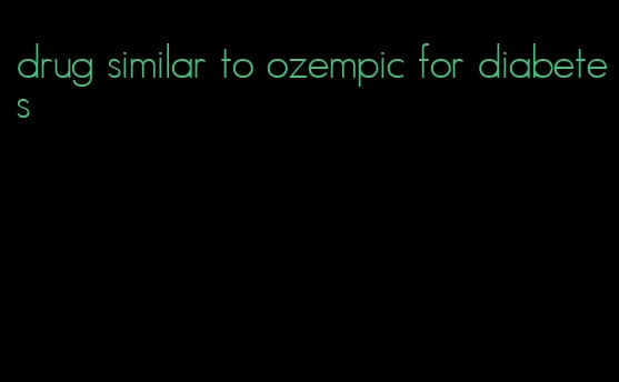 drug similar to ozempic for diabetes