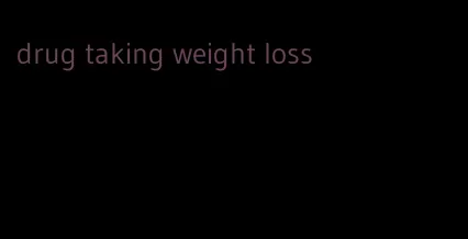 drug taking weight loss