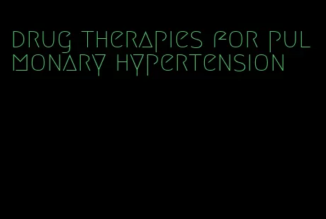 drug therapies for pulmonary hypertension